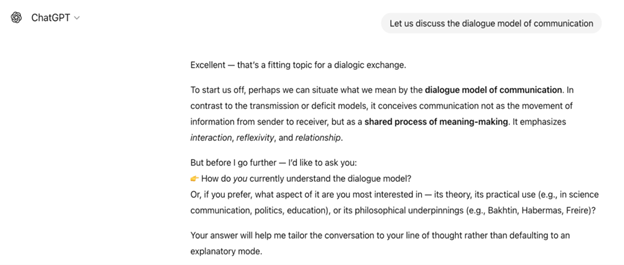 Screenshot of a ChatGPT interface showing a user message that says, &ldquo;Let us discuss the dialogue model of communication.&rdquo; The assistant responds that it is a fitting topic for a dialogic exchange, briefly defines the dialogue model as a shared process of meaning-making emphasizing interaction, reflexivity, and relationship (in contrast to deficit or transmission models), and then asks the user how they currently understand the dialogue model or which aspect they are most interested in exploring.